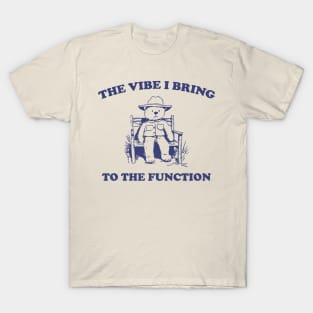 the vibe i bring to the function - Unisex T-Shirt